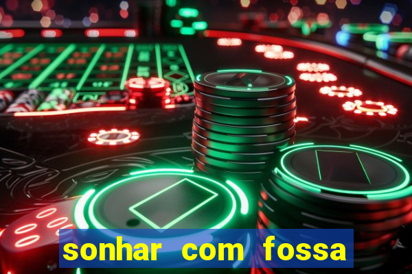 sonhar com fossa de fezes cheia